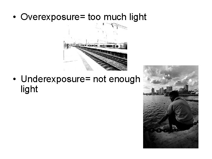  • Overexposure= too much light • Underexposure= not enough light 