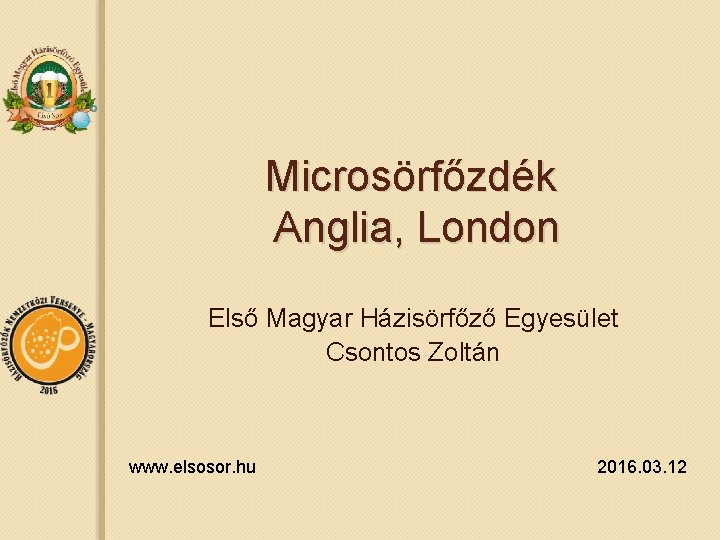Microsörfőzdék Anglia, London Első Magyar Házisörfőző Egyesület Csontos Zoltán www. elsosor. hu 2016. 03. Microsörfőzdék Anglia, London Első Magyar Házisörfőző Egyesület Csontos Zoltán www. elsosor. hu 2016. 03.