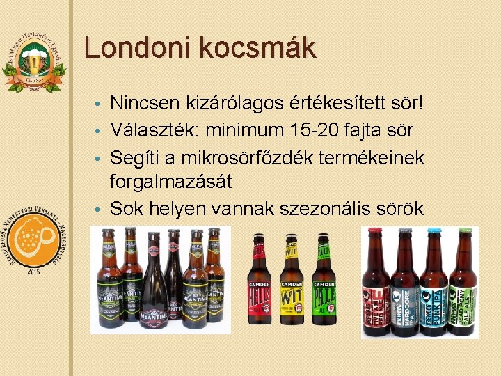 Londoni kocsmák Nincsen kizárólagos értékesített sör! • Választék: minimum 15 -20 fajta sör •