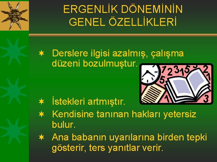 ERGENLİK DÖNEMİNİN GENEL ÖZELLİKLERİ ¬ Derslere ilgisi azalmış, çalışma düzeni bozulmuştur. ¬ İstekleri artmıştır.