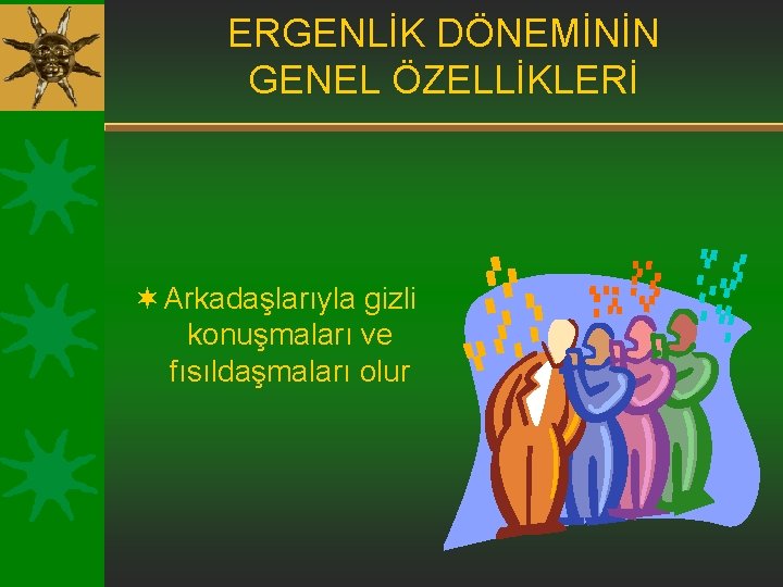 ERGENLİK DÖNEMİNİN GENEL ÖZELLİKLERİ ¬ Arkadaşlarıyla gizli konuşmaları ve fısıldaşmaları olur ERGENLİK DÖNEMİNİN GENEL ÖZELLİKLERİ ¬ Arkadaşlarıyla gizli konuşmaları ve fısıldaşmaları olur