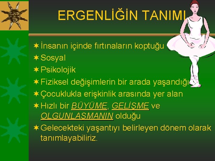 ERGENLİĞİN TANIMI ¬ İnsanın içinde fırtınaların koptuğu ¬ Sosyal ¬ Psikolojik ¬ Fiziksel değişimlerin