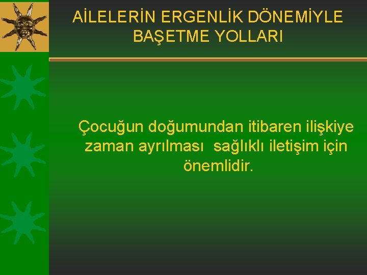 AİLELERİN ERGENLİK DÖNEMİYLE BAŞETME YOLLARI Çocuğun doğumundan itibaren ilişkiye zaman ayrılması sağlıklı iletişim için