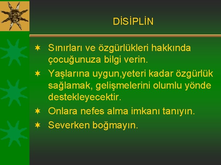  DİSİPLİN ¬ Sınırları ve özgürlükleri hakkında çocuğunuza bilgi verin. ¬ Yaşlarına uygun, yeteri