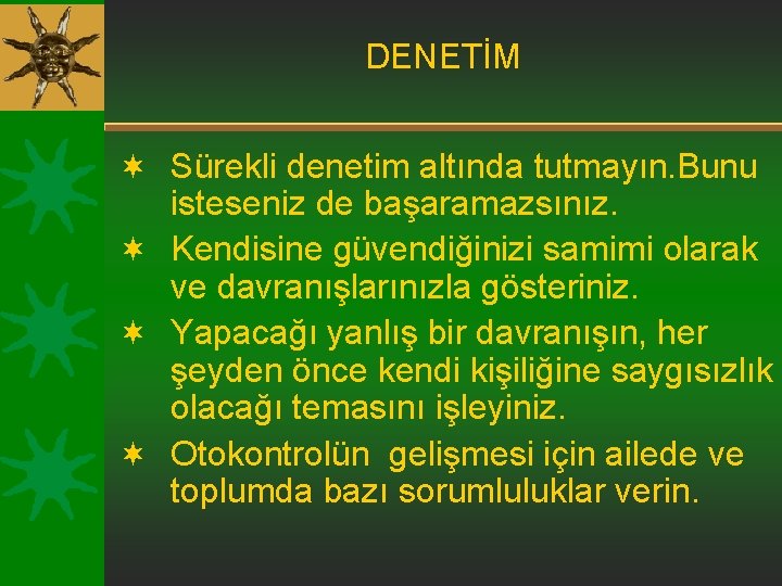 DENETİM ¬ Sürekli denetim altında tutmayın. Bunu isteseniz de başaramazsınız. ¬ Kendisine güvendiğinizi samimi