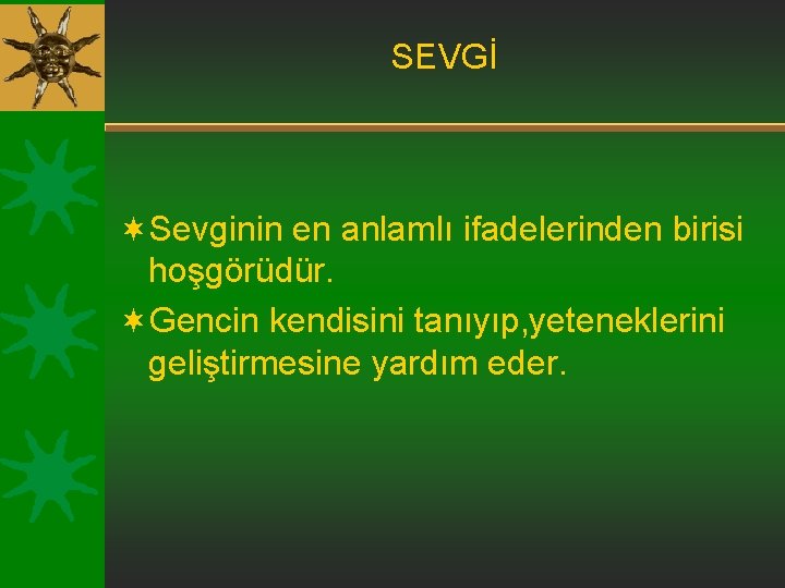 SEVGİ ¬Sevginin en anlamlı ifadelerinden birisi hoşgörüdür. ¬Gencin kendisini tanıyıp, yeteneklerini geliştirmesine yardım eder. SEVGİ ¬Sevginin en anlamlı ifadelerinden birisi hoşgörüdür. ¬Gencin kendisini tanıyıp, yeteneklerini geliştirmesine yardım eder.