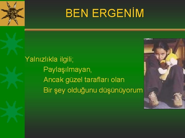 BEN ERGENİM Yalnızlıkla ilgili; Paylaşılmayan, Ancak güzel tarafları olan Bir şey olduğunu düşünüyorum 