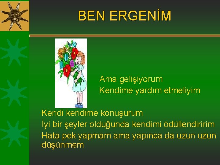 BEN ERGENİM Ama gelişiyorum Kendime yardım etmeliyim Kendi kendime konuşurum İyi bir şeyler olduğunda BEN ERGENİM Ama gelişiyorum Kendime yardım etmeliyim Kendi kendime konuşurum İyi bir şeyler olduğunda