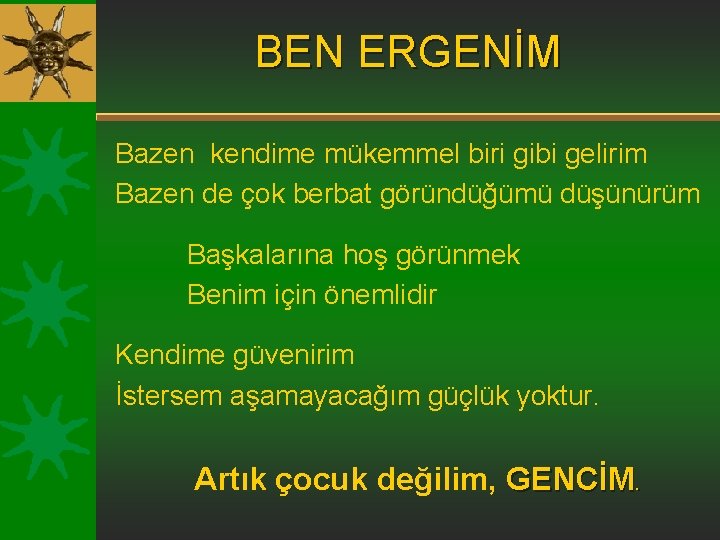 BEN ERGENİM Bazen kendime mükemmel biri gibi gelirim Bazen de çok berbat göründüğümü düşünürüm