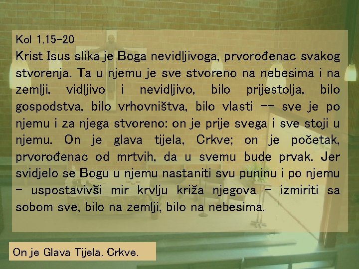 Kol 1, 15 -20 Krist Isus slika je Boga nevidljivoga, prvorođenac svakog stvorenja. Ta