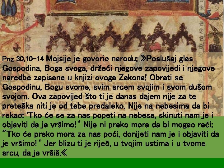 Pnz 30, 10 -14 Mojsije je govorio narodu: » Poslušaj glas Gospodina, Boga svoga,