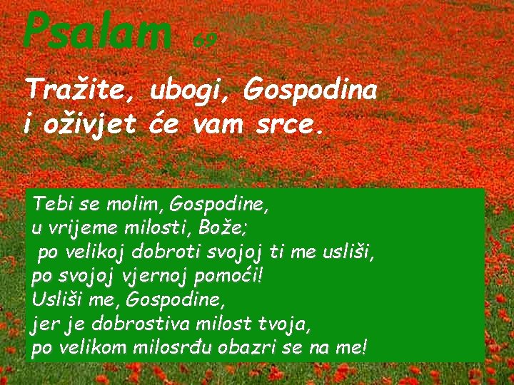 Psalam 69 Tražite, ubogi, Gospodina i oživjet će vam srce. Tebi se molim, Gospodine,