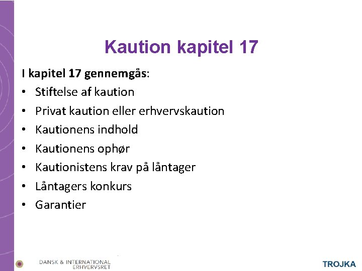 Kaution kapitel 17 I kapitel 17 gennemgås: • Stiftelse af kaution • Privat kaution Kaution kapitel 17 I kapitel 17 gennemgås: • Stiftelse af kaution • Privat kaution