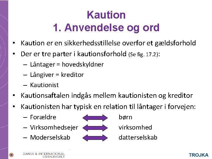 Kaution 1. Anvendelse og ord • Kaution er en sikkerhedsstillelse overfor et gældsforhold • Kaution 1. Anvendelse og ord • Kaution er en sikkerhedsstillelse overfor et gældsforhold •