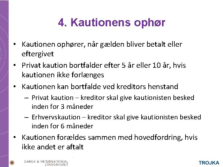 4. Kautionens ophør • Kautionen ophører, når gælden bliver betalt eller eftergivet • Privat 4. Kautionens ophør • Kautionen ophører, når gælden bliver betalt eller eftergivet • Privat
