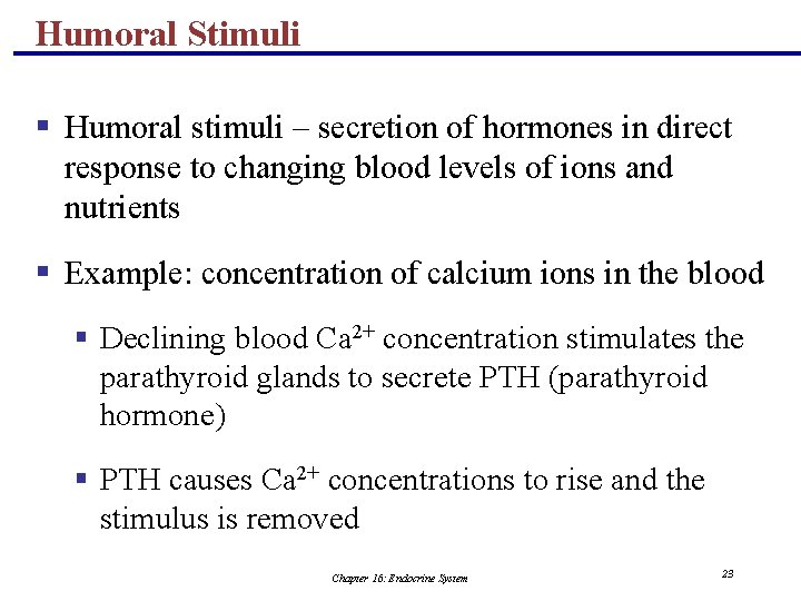 Humoral Stimuli § Humoral stimuli – secretion of hormones in direct response to changing