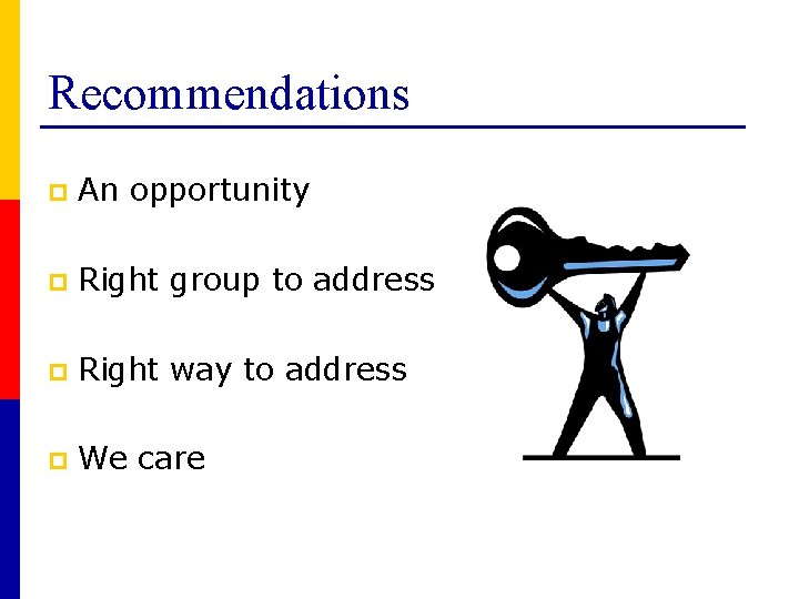 Recommendations p An opportunity p Right group to address p Right way to address