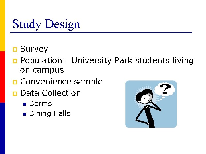 Study Design Survey p Population: University Park students living on campus p Convenience sample