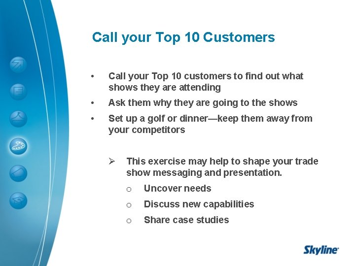Call your Top 10 Customers • Call your Top 10 customers to find out Call your Top 10 Customers • Call your Top 10 customers to find out