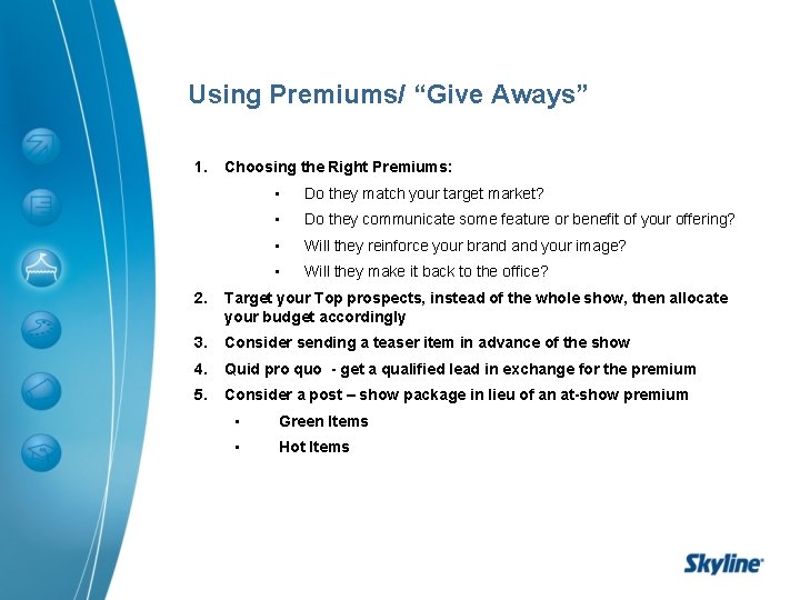 Using Premiums/ “Give Aways” 1. Choosing the Right Premiums: • Do they match your