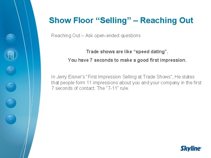 Show Floor “Selling” – Reaching Out – Ask open-ended questions Trade shows are like