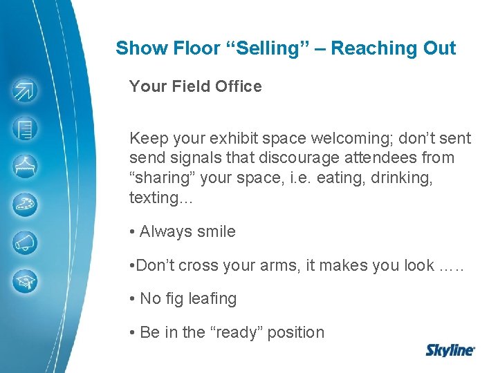 Show Floor “Selling” – Reaching Out Your Field Office Keep your exhibit space welcoming;