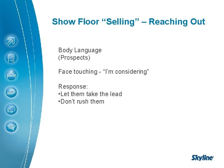 Show Floor “Selling” – Reaching Out Body Language (Prospects) Face touching - “I’m considering” Show Floor “Selling” – Reaching Out Body Language (Prospects) Face touching - “I’m considering”