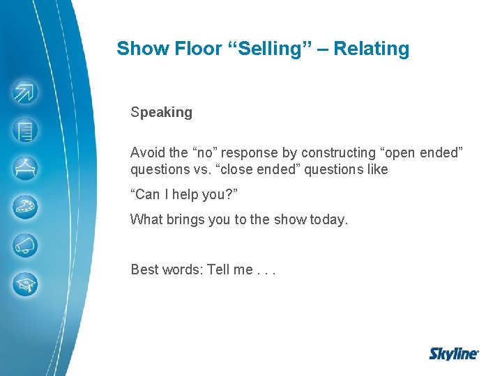 Show Floor “Selling” – Relating Speaking Avoid the “no” response by constructing “open ended”