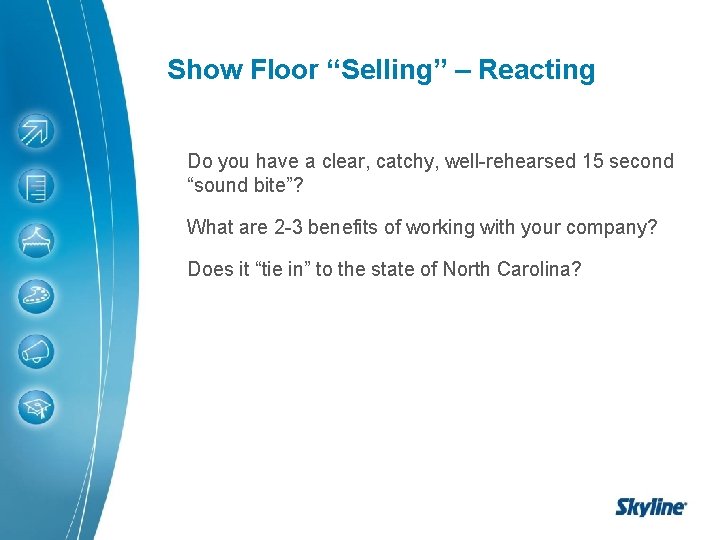 Show Floor “Selling” – Reacting Do you have a clear, catchy, well-rehearsed 15 second