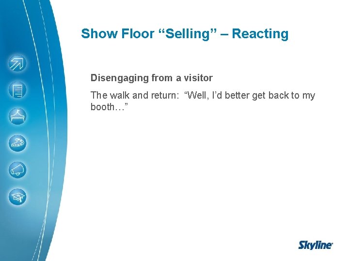 Show Floor “Selling” – Reacting Disengaging from a visitor The walk and return: “Well,