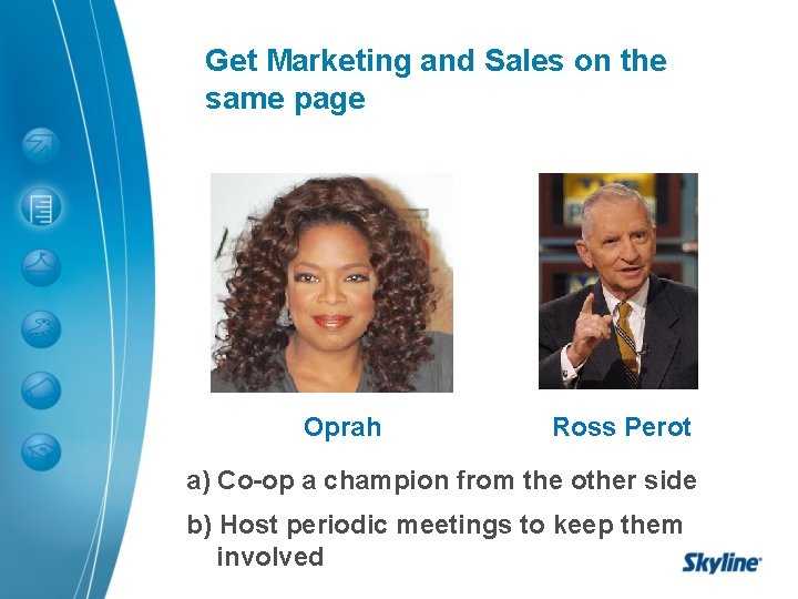 Get Marketing and Sales on the same page Oprah Ross Perot a) Co-op a