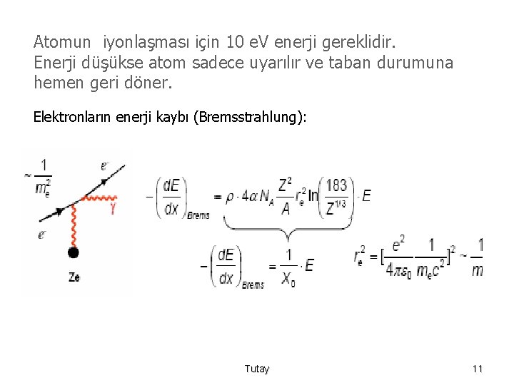 Atomun iyonlaşması için 10 e. V enerji gereklidir. Enerji düşükse atom sadece uyarılır ve