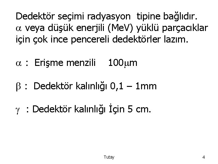 Dedektör seçimi radyasyon tipine bağlıdır. veya düşük enerjili (Me. V) yüklü parçacıklar için çok