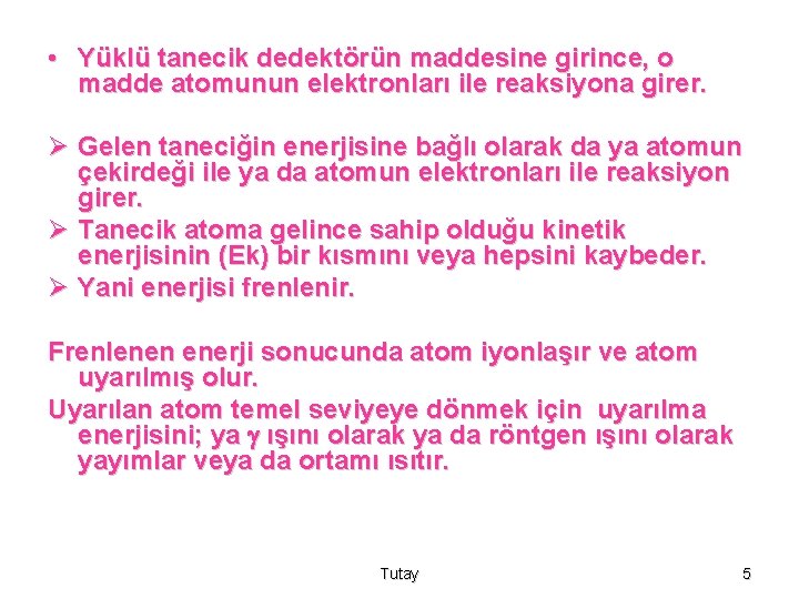  • Yüklü tanecik dedektörün maddesine girince, o madde atomunun elektronları ile reaksiyona girer.