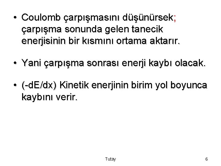  • Coulomb çarpışmasını düşünürsek; çarpışma sonunda gelen tanecik enerjisinin bir kısmını ortama aktarır.