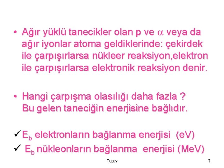  • Ağır yüklü tanecikler olan p ve veya da ağır iyonlar atoma geldiklerinde: