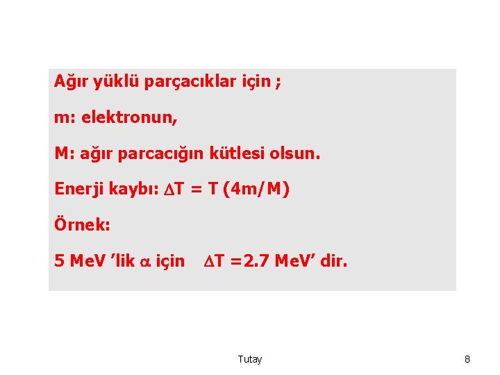 Ağır yüklü parçacıklar için ; m: elektronun, M: ağır parcacığın kütlesi olsun. Enerji kaybı: