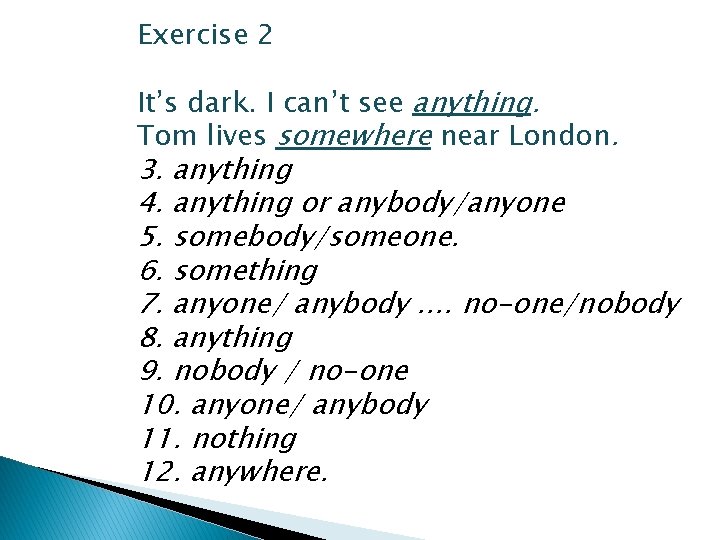 Exercise 2 It’s dark. I can’t see anything. Tom lives somewhere near London. 3.