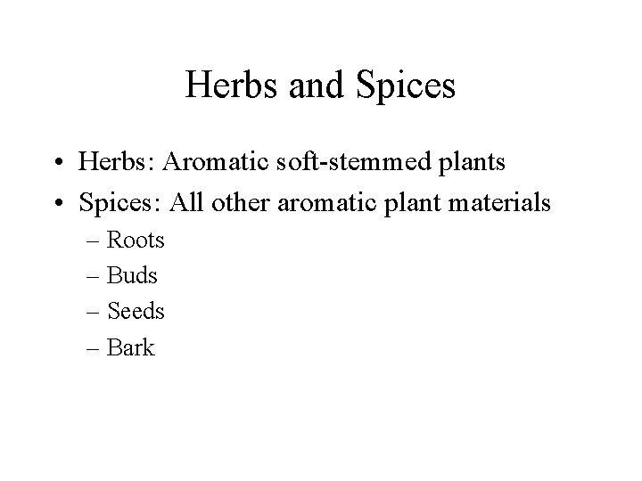 Herbs and Spices • Herbs: Aromatic soft-stemmed plants • Spices: All other aromatic plant