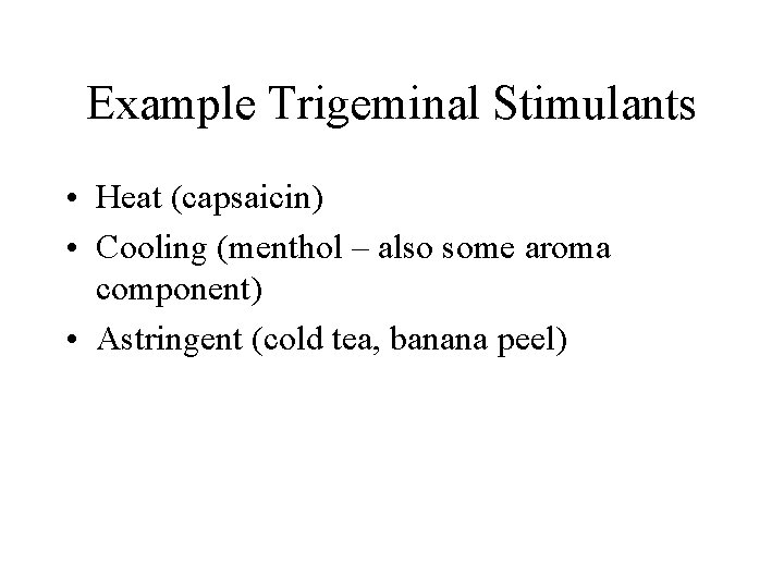 Example Trigeminal Stimulants • Heat (capsaicin) • Cooling (menthol – also some aroma component)