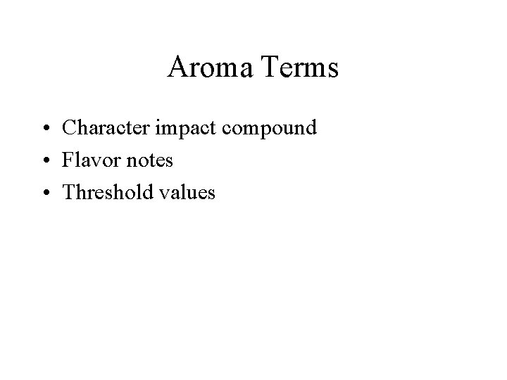 Aroma Terms • Character impact compound • Flavor notes • Threshold values 