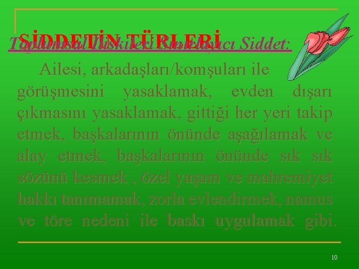 ŞİDDETİN TÜRLERİ Toplumsal İlişkileri Sınırlayıcı Şiddet: Ailesi, arkadaşları/komşuları ile görüşmesini yasaklamak, evden dışarı çıkmasını