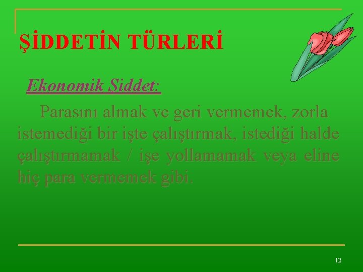 ŞİDDETİN TÜRLERİ Ekonomik Şiddet: Parasını almak ve geri vermemek, zorla istemediği bir işte çalıştırmak,