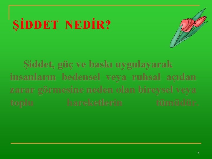 ŞİDDET NEDİR? Şiddet, güç ve baskı uygulayarak insanların bedensel veya ruhsal açıdan zarar görmesine