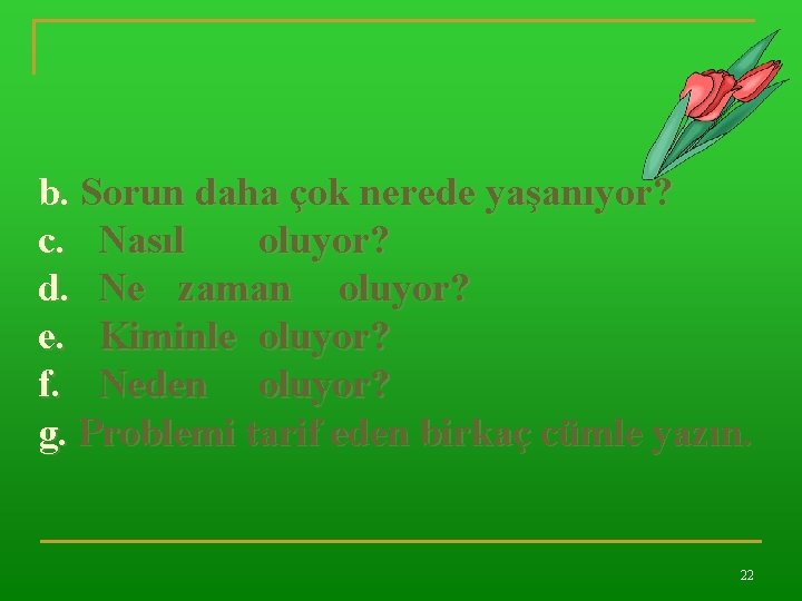 b. Sorun daha çok nerede yaşanıyor? c. Nasıl oluyor? d. Ne zaman oluyor? e.