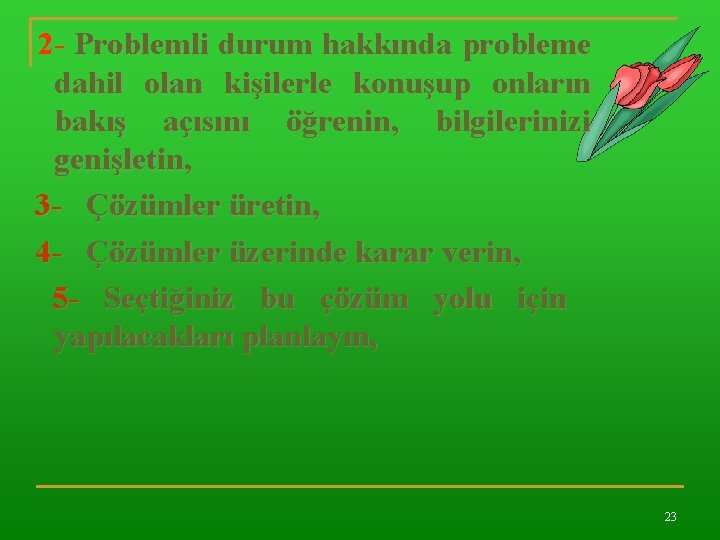 2 - Problemli durum hakkında probleme dahil olan kişilerle konuşup onların bakış açısını öğrenin,