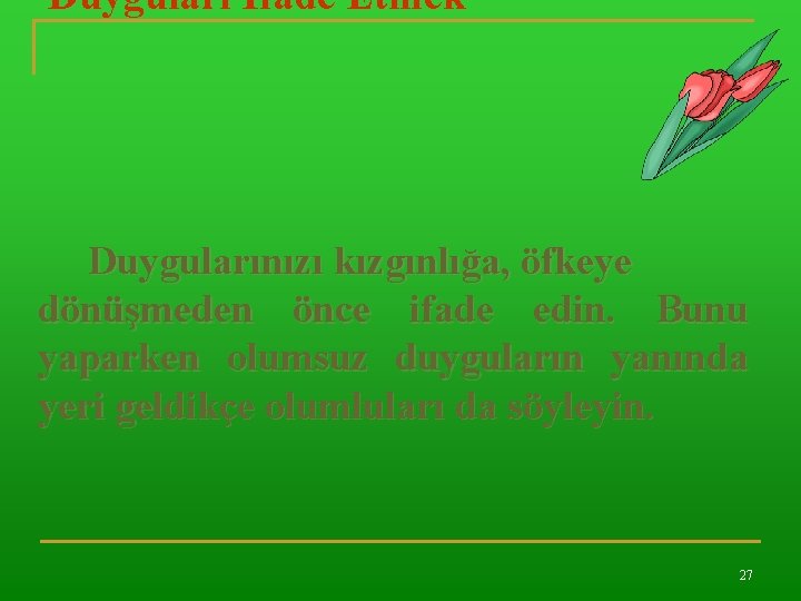 Duyguları İfade Etmek Duygularınızı kızgınlığa, öfkeye dönüşmeden önce ifade edin. Bunu yaparken olumsuz duyguların