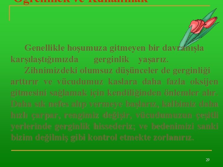 Öğrenmek ve Kullanmak Genellikle hoşumuza gitmeyen bir davranışla karşılaştığımızda gerginlik yaşarız. Zihnimizdeki olumsuz düşünceler