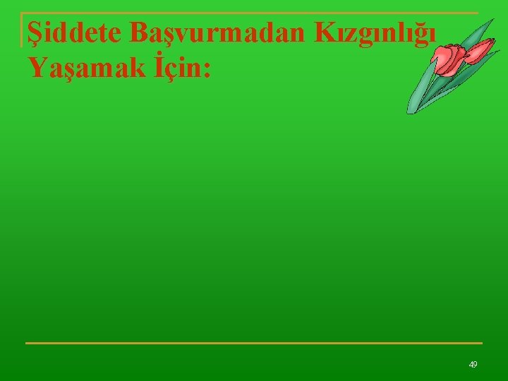 Şiddete Başvurmadan Kızgınlığı Yaşamak İçin: 49 