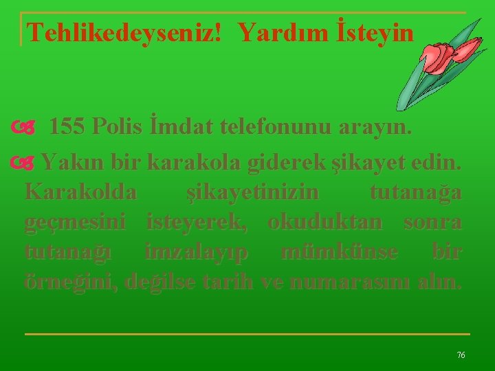 Tehlikedeyseniz! Yardım İsteyin 155 Polis İmdat telefonunu arayın. Yakın bir karakola giderek şikayet edin.